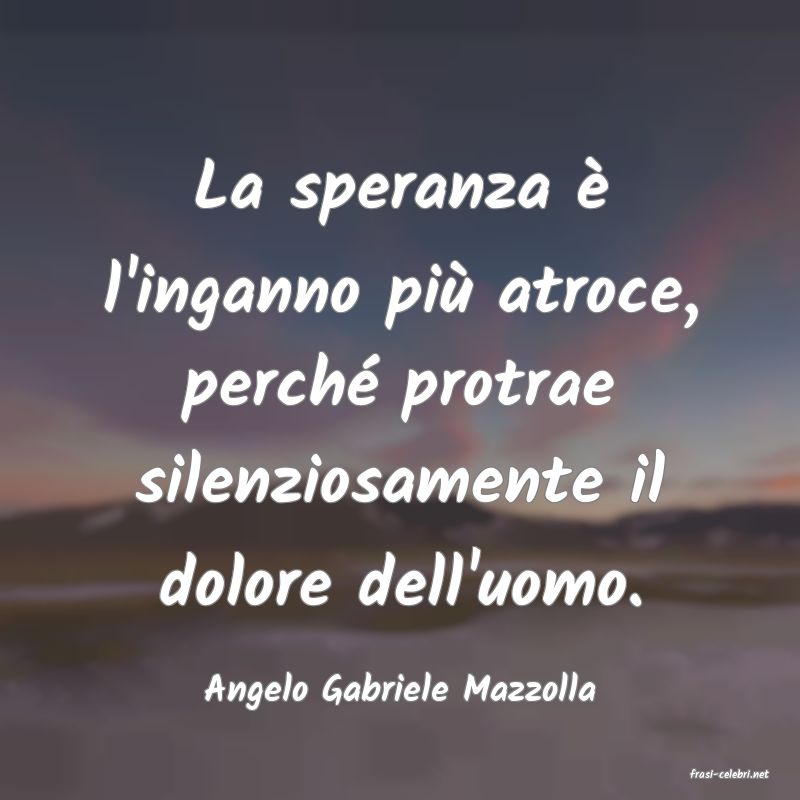 frasi di  Angelo Gabriele Mazzolla
