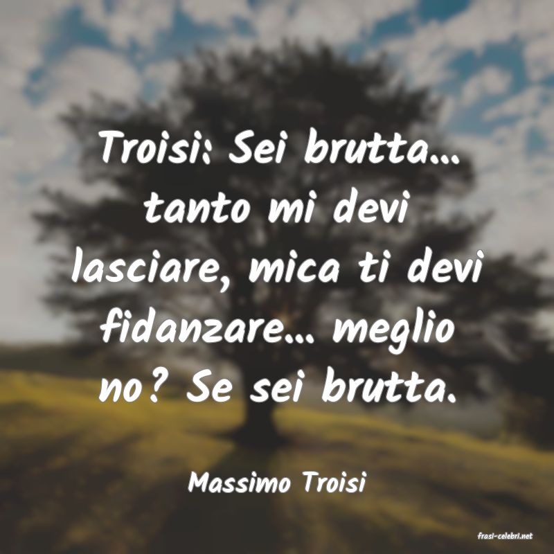 frasi di  Massimo Troisi
