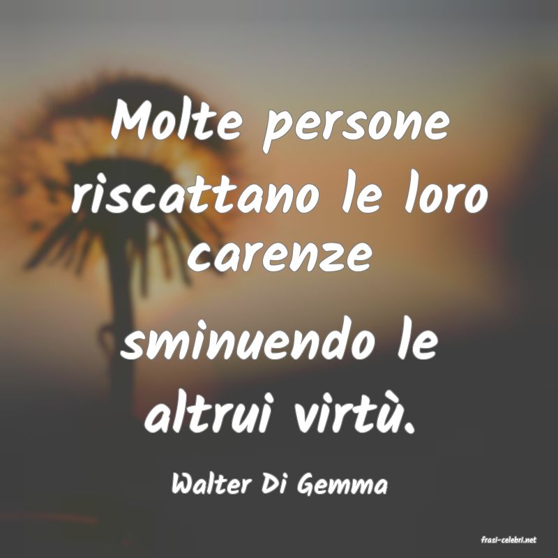 frasi di  Walter Di Gemma

