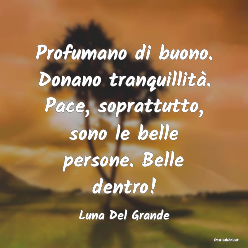 frasi di  Luna Del Grande
