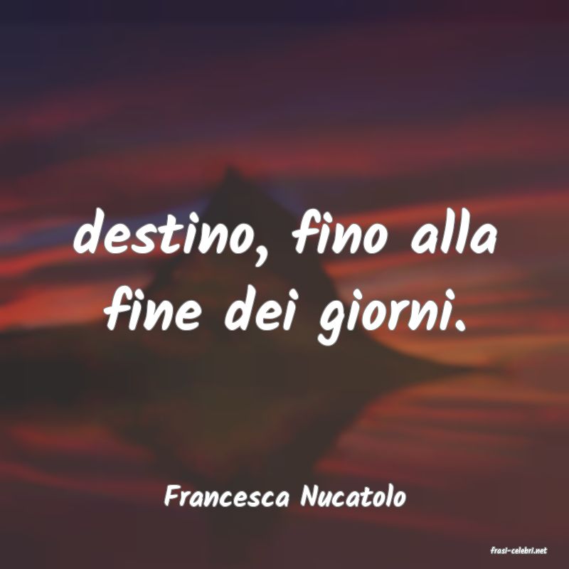 frasi di  Francesca Nucatolo
