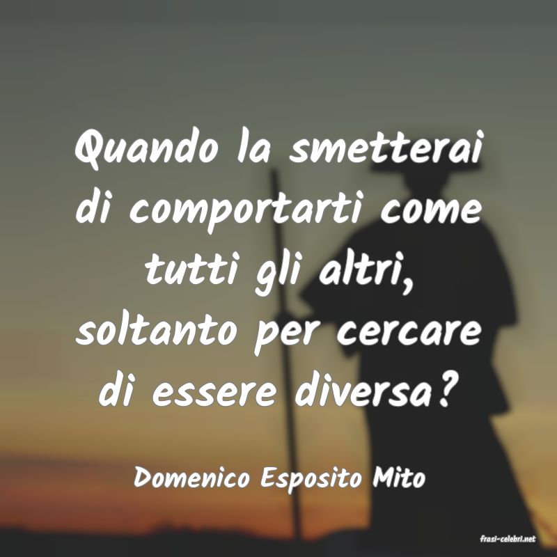 frasi di  Domenico Esposito Mito
