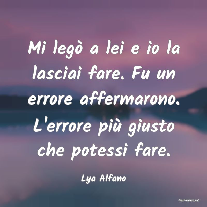 frasi di  Lya Alfano
