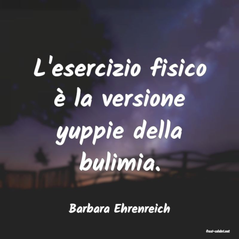 frasi di  Barbara Ehrenreich

