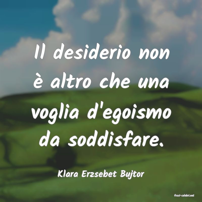 frasi di  Klara Erzsebet Bujtor
