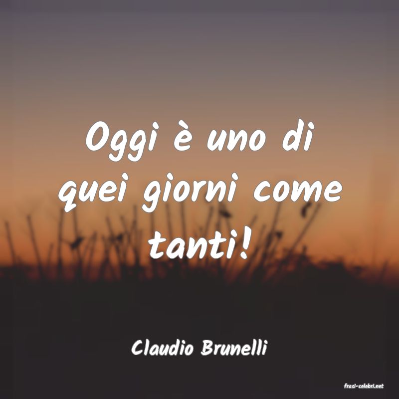 frasi di  Claudio Brunelli
