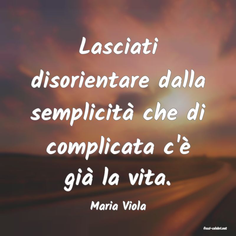 frasi di  Maria Viola
