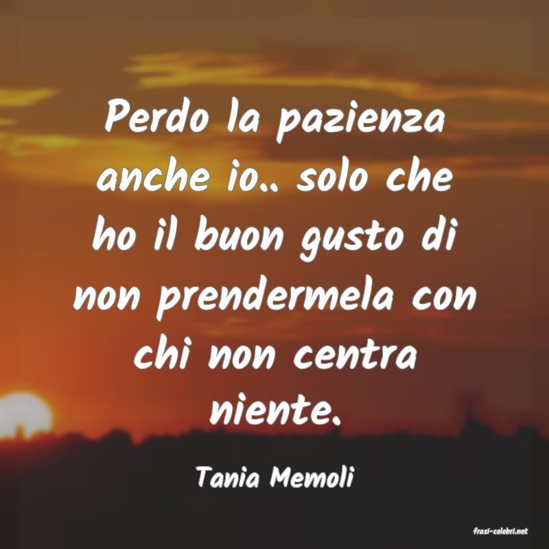 frasi di  Tania Memoli
