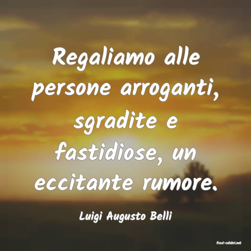frasi di  Luigi Augusto Belli
