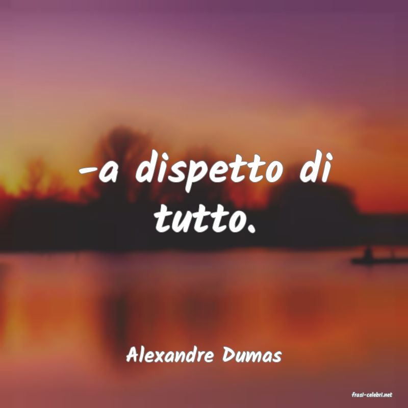 frasi di  Alexandre Dumas
