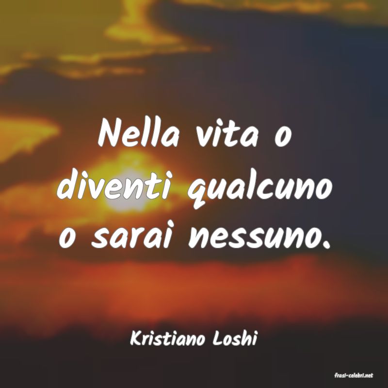 frasi di  Kristiano Loshi
