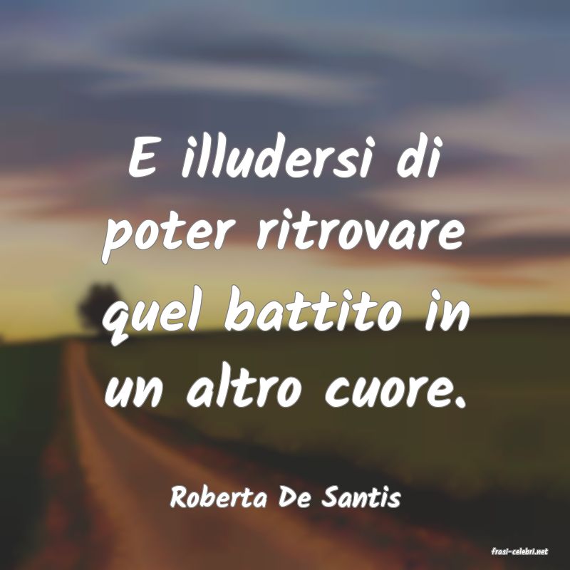 frasi di  Roberta De Santis
