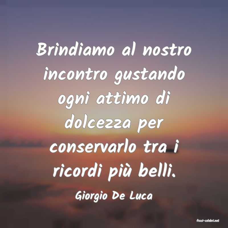frasi di  Giorgio De Luca
