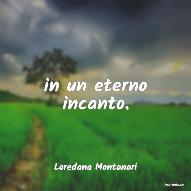frasi di  Loredana Montanari
