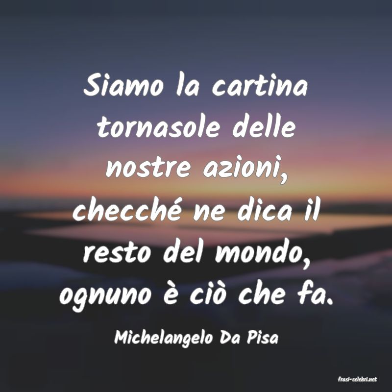 frasi di  Michelangelo Da Pisa
