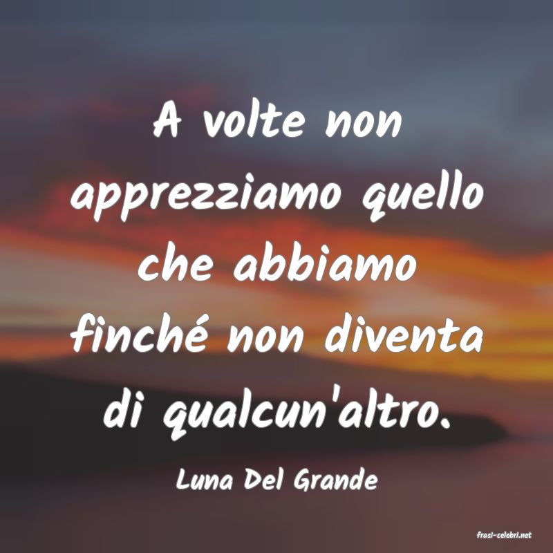 frasi di  Luna Del Grande
