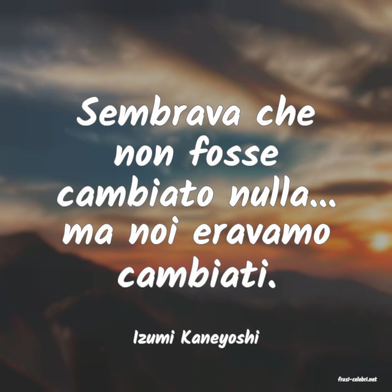 frasi di  Izumi Kaneyoshi
