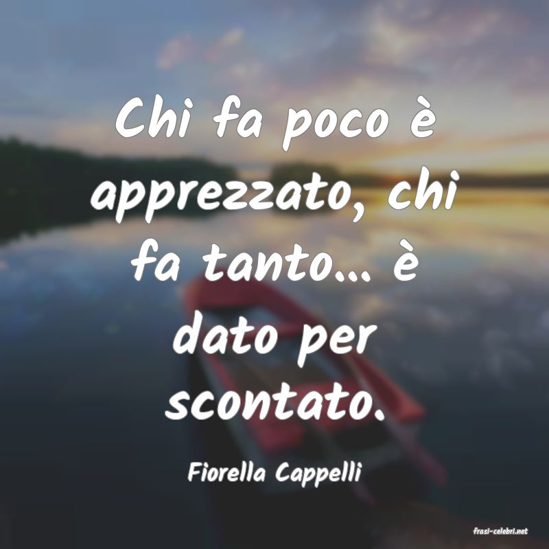 frasi di  Fiorella Cappelli
