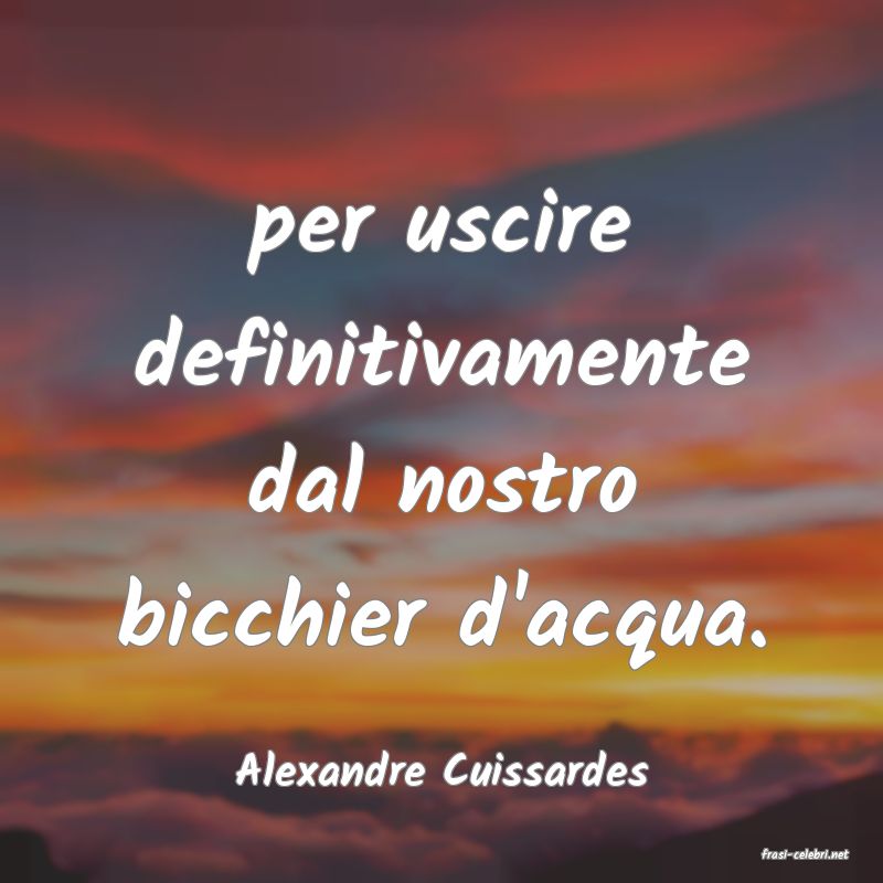 frasi di  Alexandre Cuissardes
