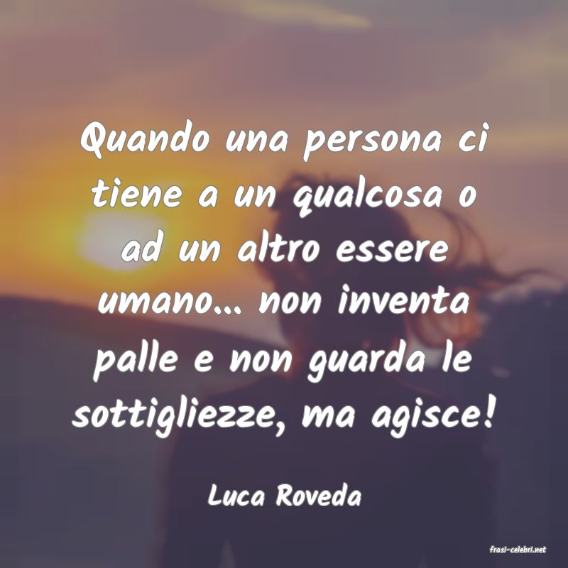 frasi di  Luca Roveda
