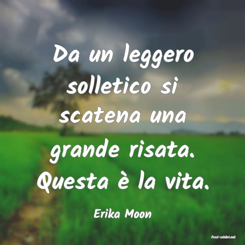 frasi di  Erika Moon
