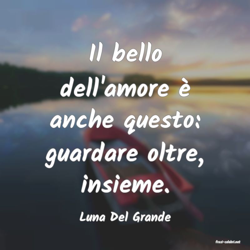 frasi di  Luna Del Grande
