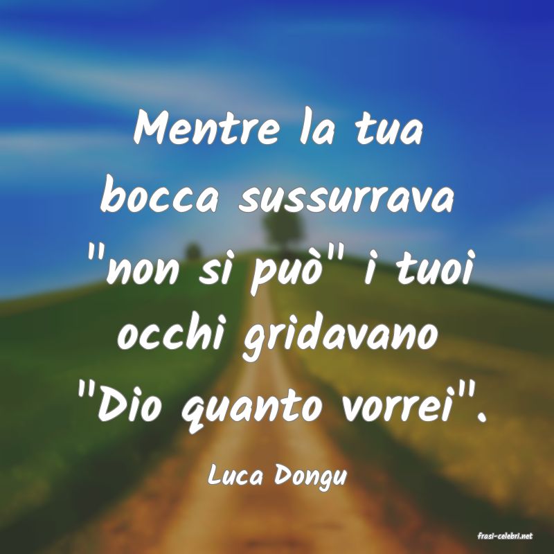 frasi di  Luca Dongu
