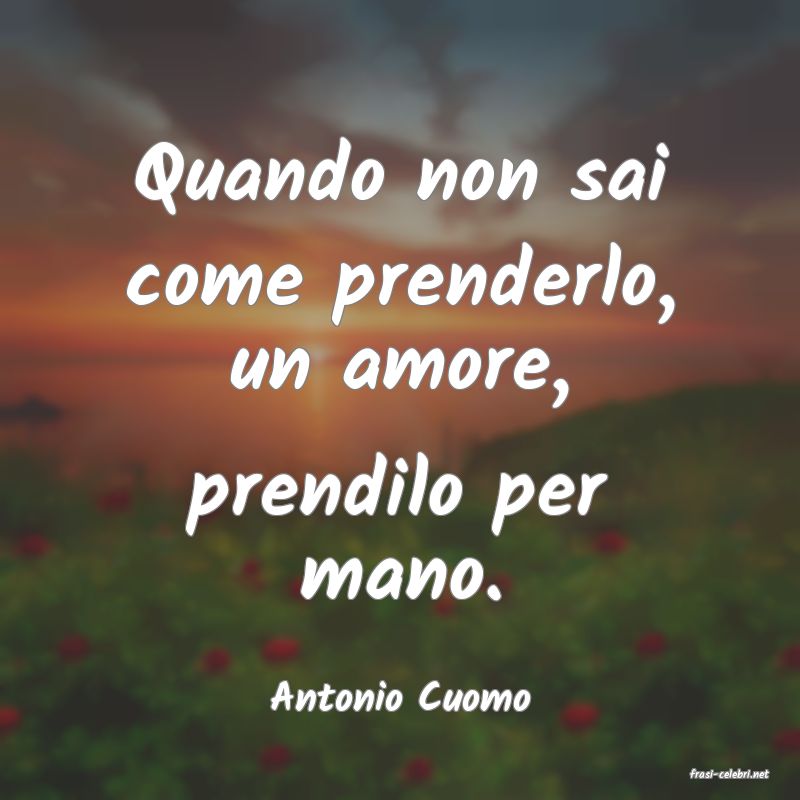 frasi di  Antonio Cuomo
