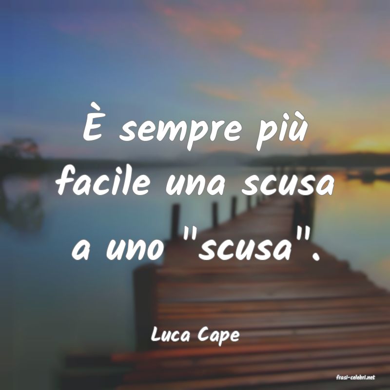 frasi di  Luca Cape
