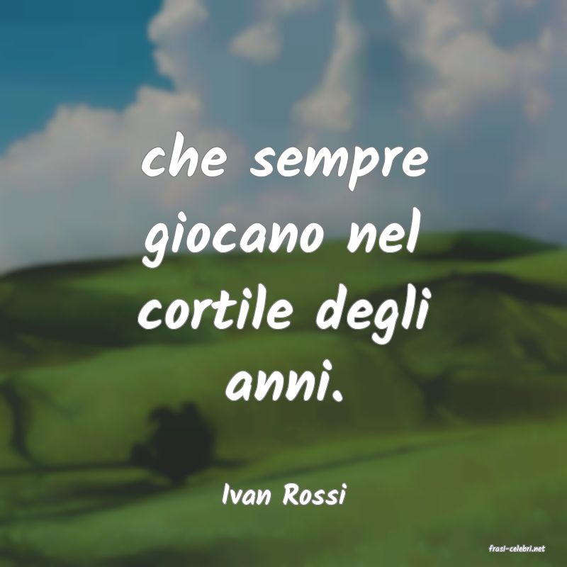frasi di  Ivan Rossi
