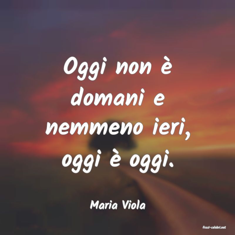 frasi di  Maria Viola
