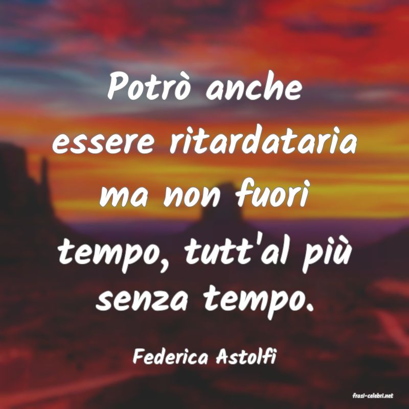 frasi di  Federica Astolfi
