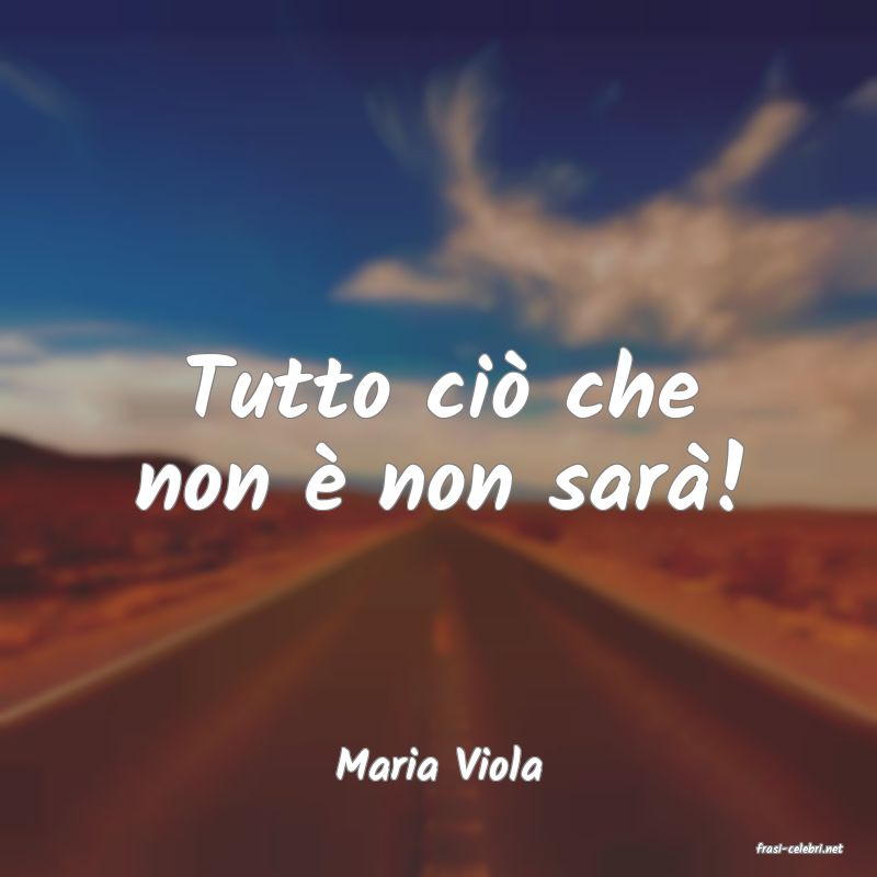 frasi di  Maria Viola
