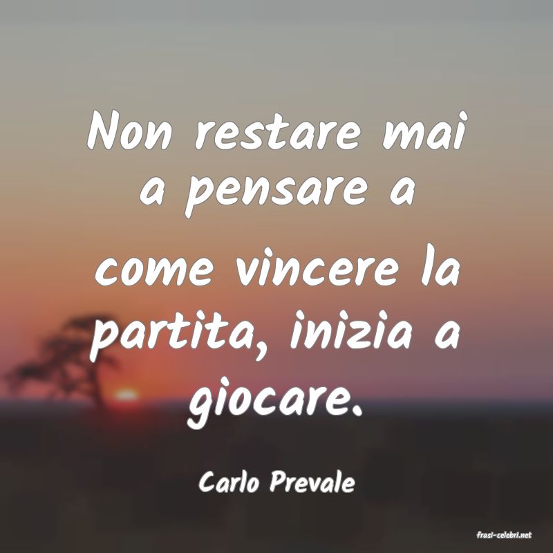 frasi di  Carlo Prevale

