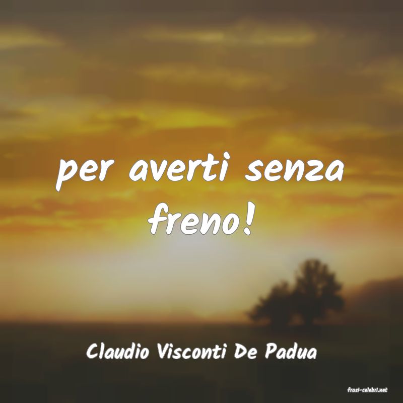 frasi di  Claudio Visconti De Padua
