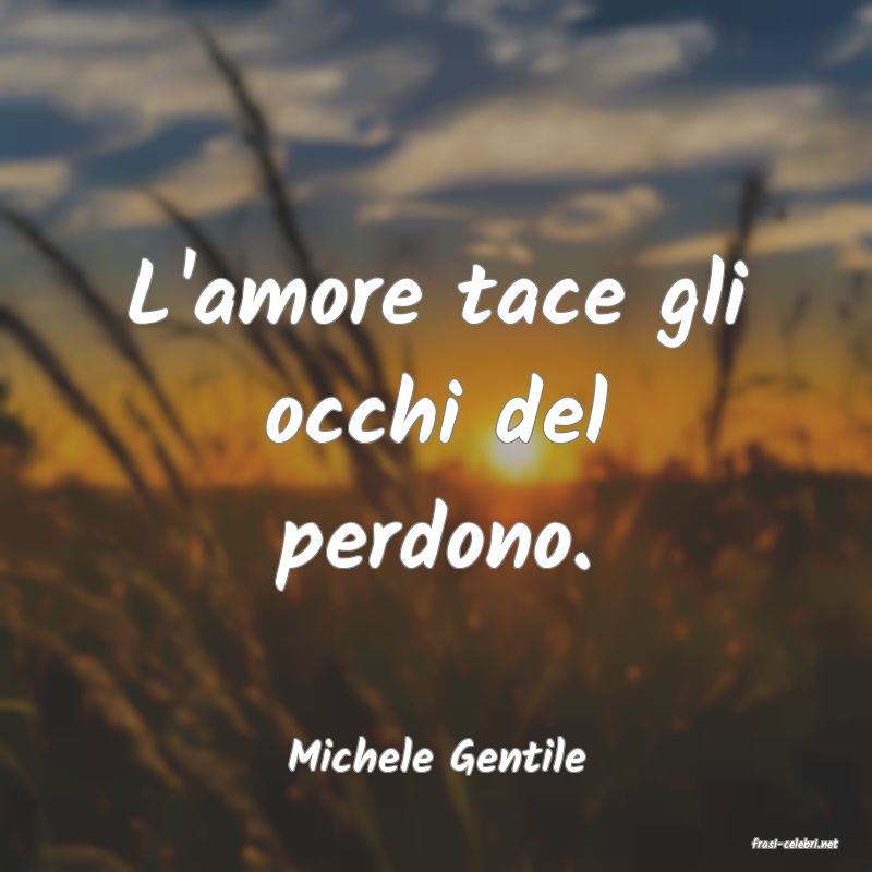 frasi di  Michele Gentile

