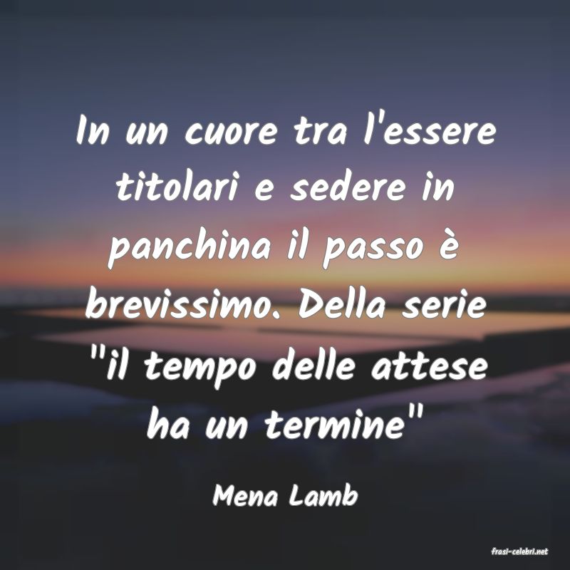 frasi di  Mena Lamb
