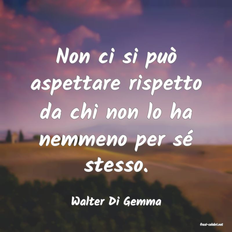 frasi di  Walter Di Gemma
