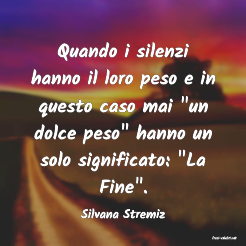 frasi di  Silvana Stremiz
