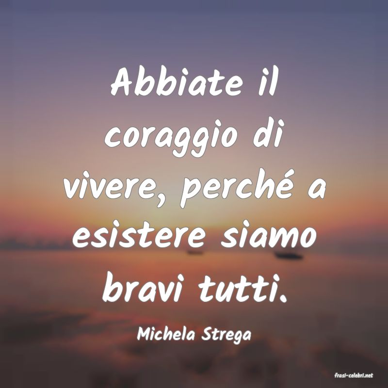 frasi di  Michela Strega
