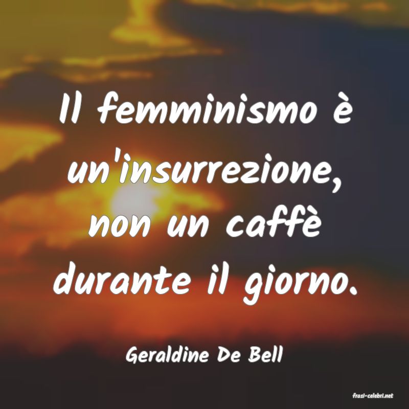 frasi di  Geraldine De Bell
