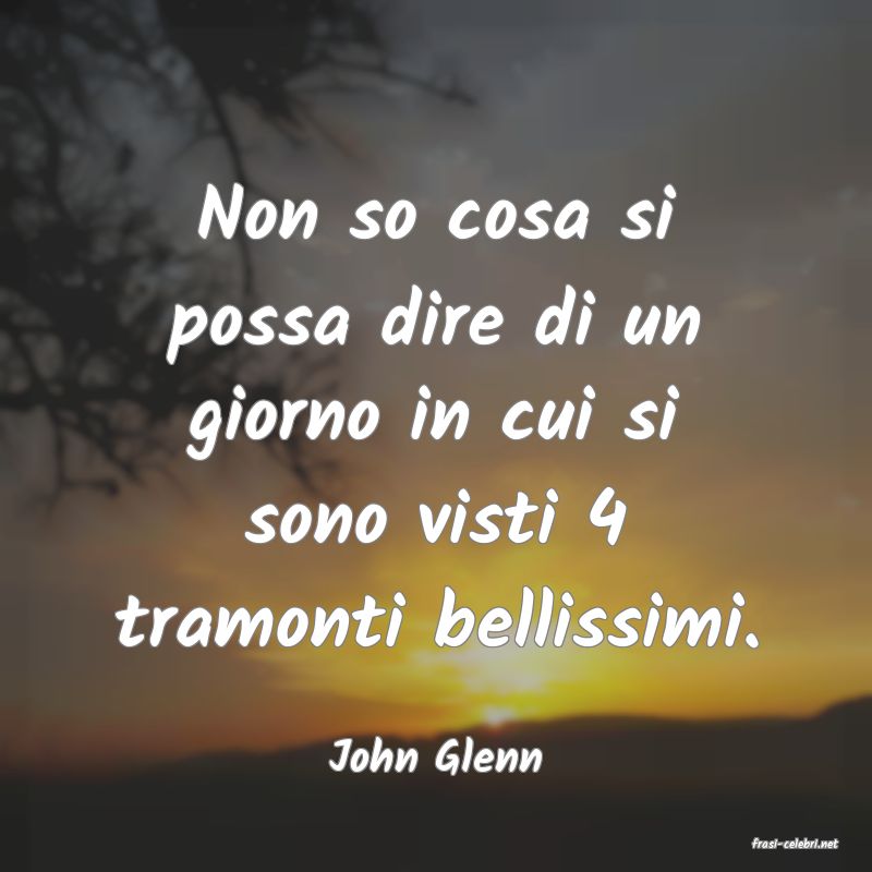 frasi di  John Glenn
