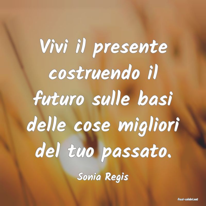 frasi di  Sonia Regis
