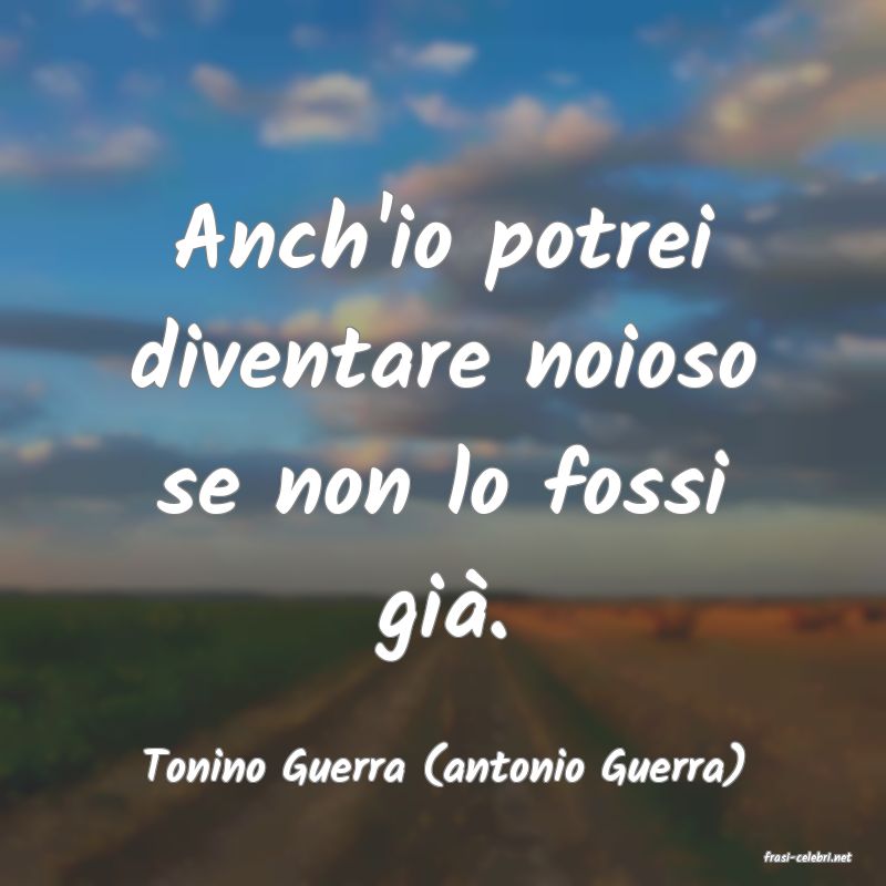 frasi di  Tonino Guerra (antonio Guerra)
