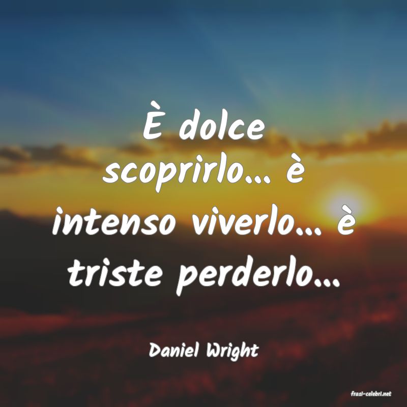 frasi di  Daniel Wright
