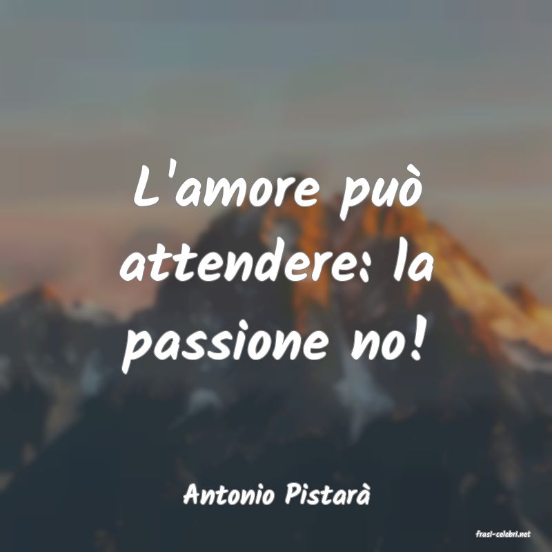 frasi di Antonio Pistar