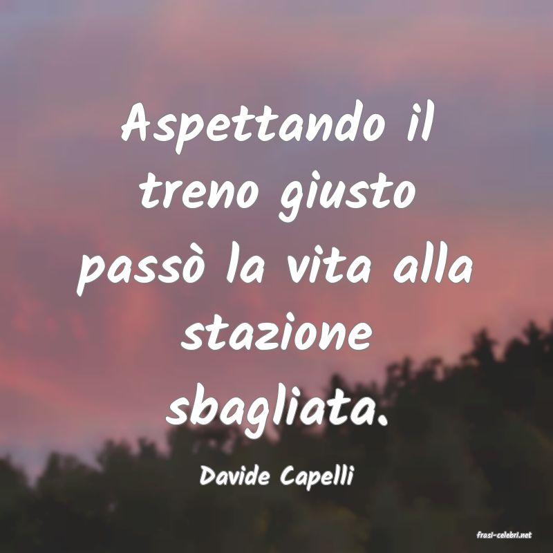 frasi di  Davide Capelli
