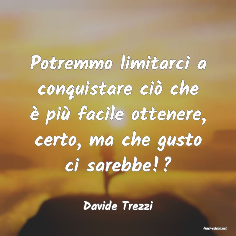 frasi di  Davide Trezzi
