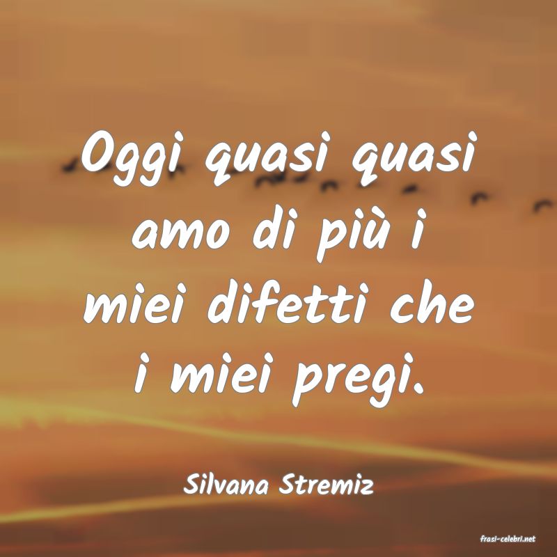 frasi di  Silvana Stremiz
