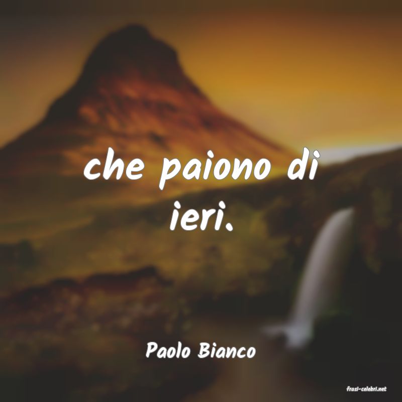 frasi di  Paolo Bianco

